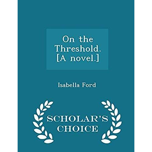 On The Threshold. [A Novel.] - Scholar's Choice Edition