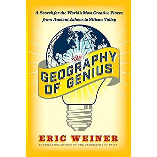 The Geography Of Genius: A Search For The World's Most Creative Places From Ancient Athens To Silicon Valley