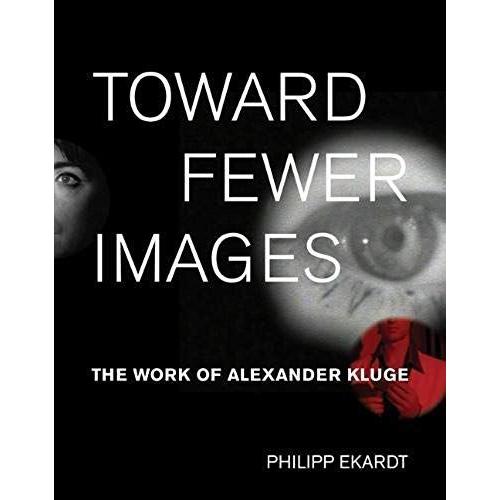 Toward Fewer Images : The Work Of Alexander Kluge