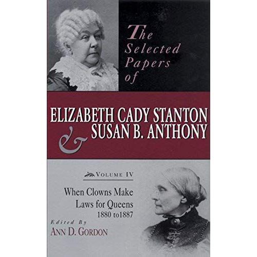 The Selected Papers Of Elizabeth Cady Stanton And Susan B. Anthony: When Clowns Make Laws For Queens, 1880-1887