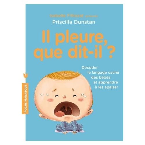 Il Pleure, Que Dit-Il ? - Décoder Le Langage Des Bébés Et Apprendre À Les Apaiser