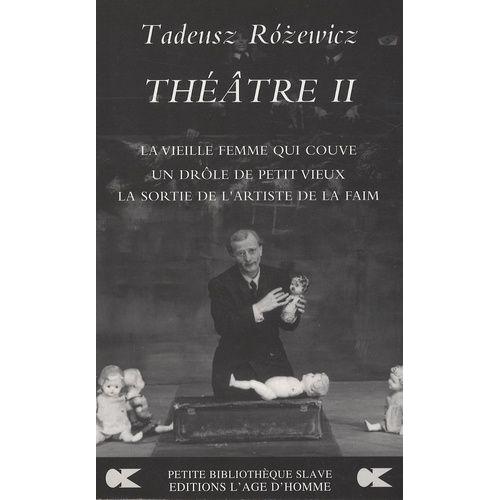 Théâtre - Tome 2, La Vieille Femme Qui Couve - Un Drôle De Petit Vieux - La Sortie De L'artiste De La Faim