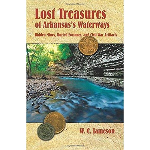 Lost Treasures Of Arkansas's Waterways: Hidden Mines, Buried Fortunes, And Civil War Artifacts