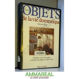 Les Objets De La Vie Domestique : Ustensiles En Fer De La Cuisine Et Du Foyer Des Origines Au Xixème Siècle
