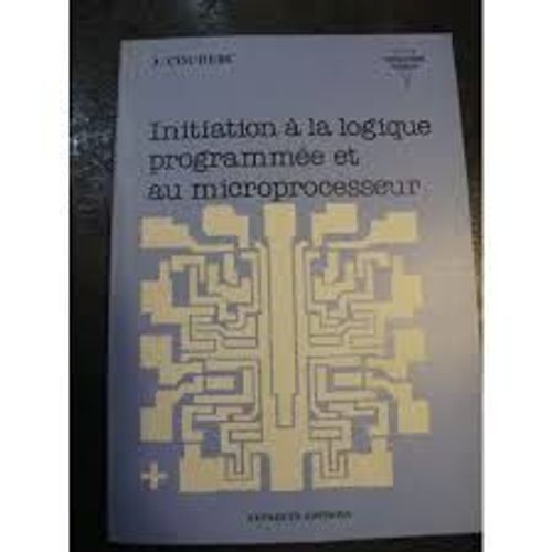 Initiation A La Logique Programmee Et Au Microcesseur