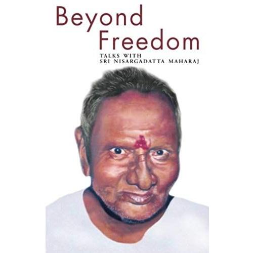 Beyond Freedom - Talks With Sri Nisargadatta Maharaj