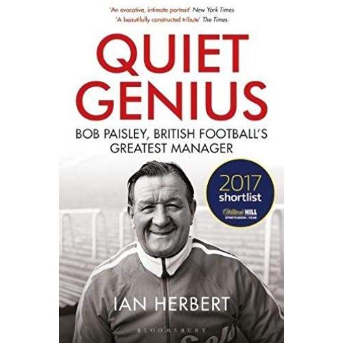 Quiet Genius : Bob Paisley, British Football'S Greatest Manager Shortlisted For The William Hill Sports Book Of The Year 2017