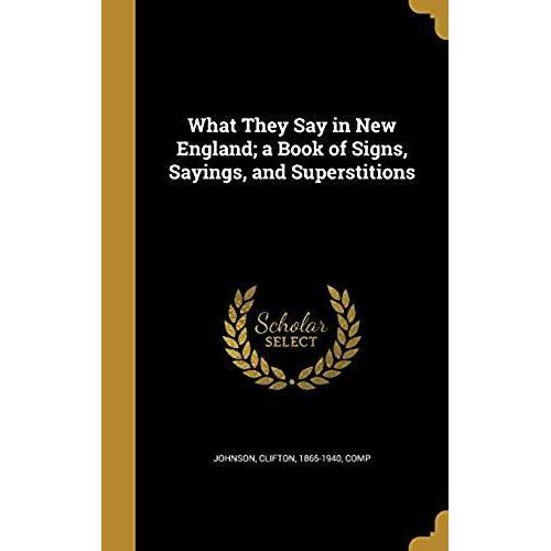 What They Say In New England; A Book Of Signs, Sayings, And Superstitions