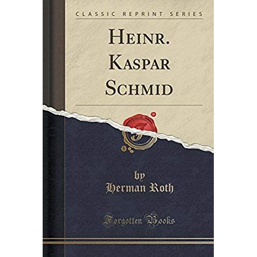 Roth, H: Heinr. Kaspar Schmid (Classic Reprint)