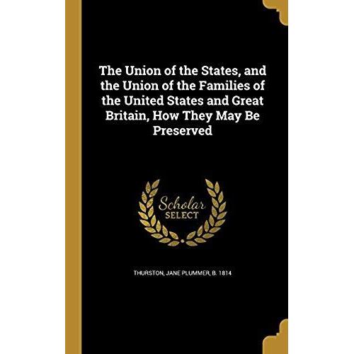 The Union Of The States, And The Union Of The Families Of The United States And Great Britain, How They May Be Preserved