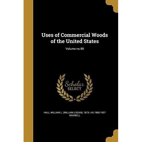 Uses Of Commercial Woods Of The United States; Volume No.99