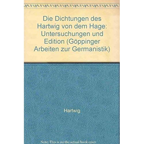 Die Dichtungen Des Hartwig Von Dem Hage: Untersuchungen Und Edition (Goppinger Arbeiten Zur Germanistik ; Nr. 193) (German Edition)