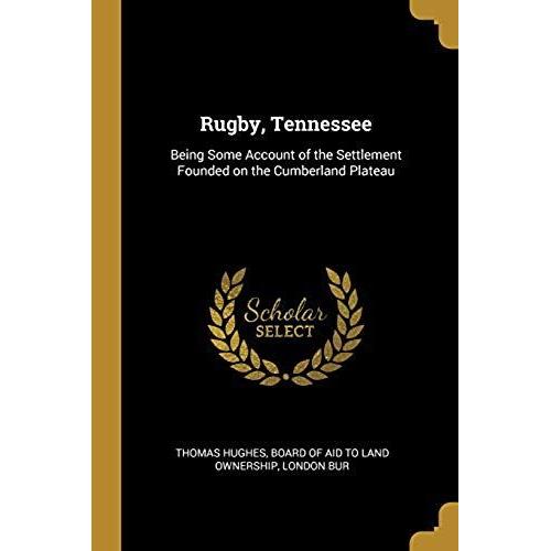 Rugby, Tennessee: Being Some Account Of The Settlement Founded On The Cumberland Plateau
