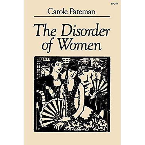 The Disorder Of Women: Democracy, Feminism, And Political Theory