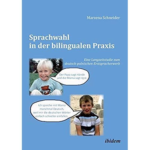Sprachwahl In Der Bilingualen Praxis. Eine Langzeitstudie Zum Deutsch-Polnischen Erstspracherwerb