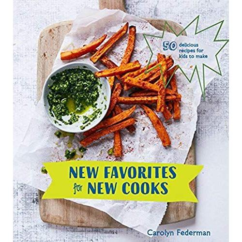 New Favorites For New Cooks: 50 Delicious Recipes For Kids To Make [A Cookbook]