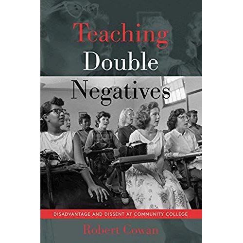 Teaching Double Negatives : Disadvantage And Dissent At Community College