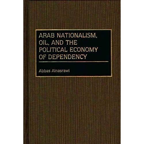 Arab Nationalism, Oil, And The Political Economy Of Dependency