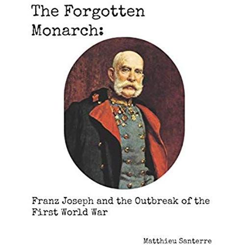 The Forgotten Monarch: Franz Joseph And The Outbreak Of The First World War