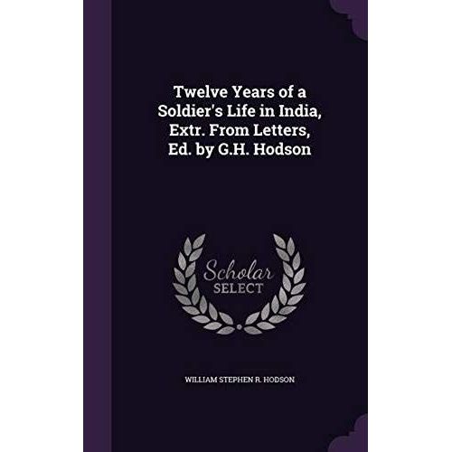 Twelve Years Of A Soldier's Life In India, Extr. From Letters, Ed. By G.H. Hodson
