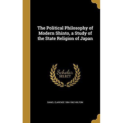 The Political Philosophy Of Modern Shinto, A Study Of The State Religion Of Japan