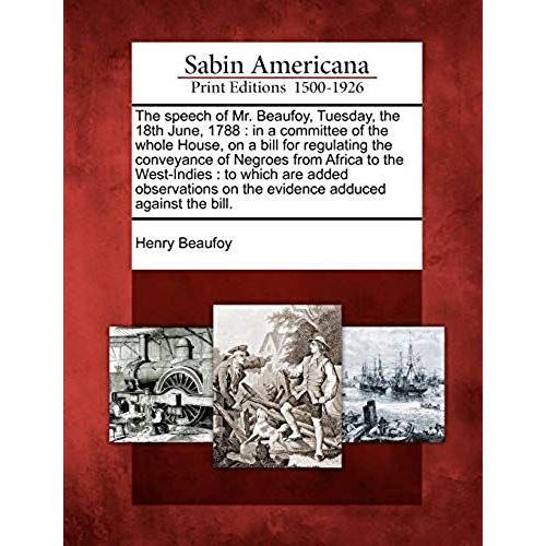 The Speech Of Mr. Beaufoy, Tuesday, The 18th June, 1788: In A Committee Of The Whole House, On A Bill For Regulating The Conveyance Of Negroes From Af