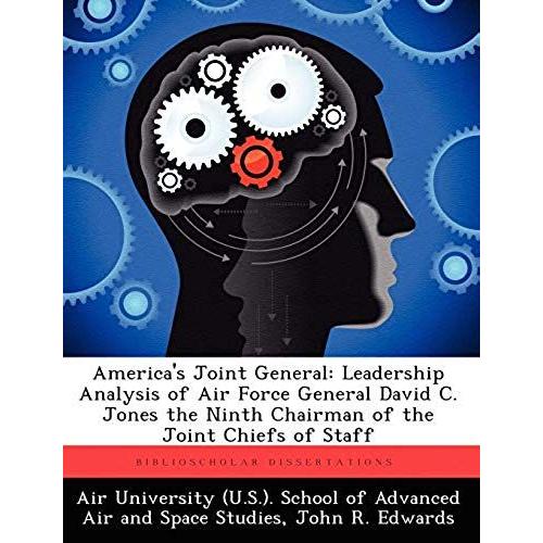 America's Joint General: Leadership Analysis Of Air Force General David C. Jones The Ninth Chairman Of The Joint Chiefs Of Staff