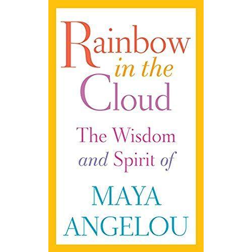 Rainbow In The Cloud: The Wisdom And Spirit Of Maya Angelou