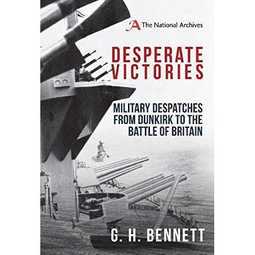 Desperate Victories: Military Despatches From Dunkirk To The Battle Of Britain