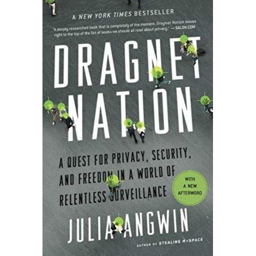 Dragnet Nation: A Quest For Privacy, Security, And Freedom In A World Of Relentless Surveillance