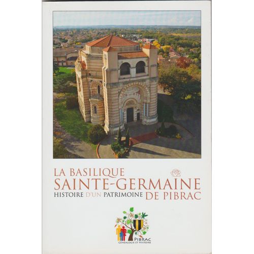La Basilique Sainte-Germaine .Histoire D'un Patrimoine De Pibrac