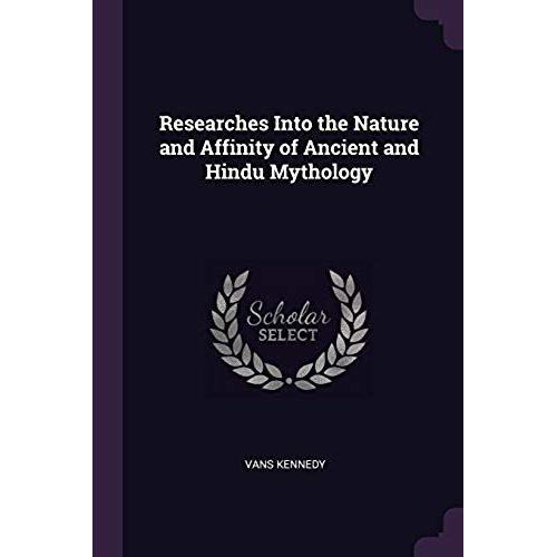 Researches Into The Nature And Affinity Of Ancient And Hindu Mythology