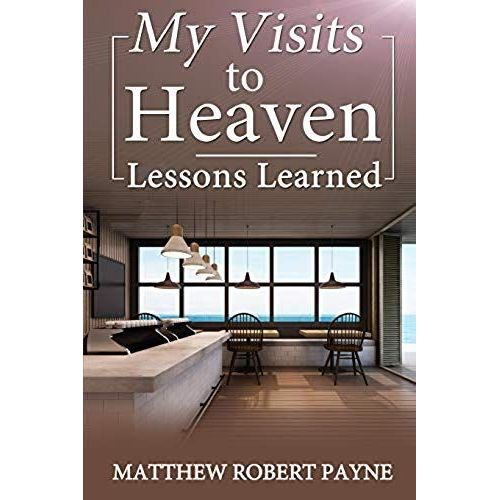 My Visits To Heaven- Lessons Learned