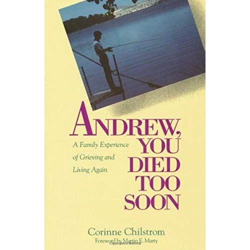 Andrew, You Died Too Soon: A Family Experience Of Grieving And Living Again