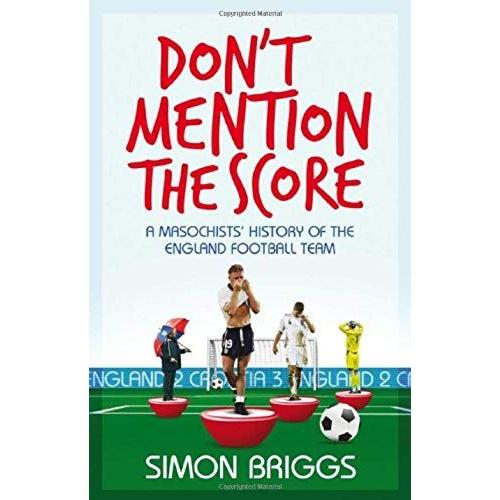 Don't Mention The Score: A Masochist's History Of England's National Football Team