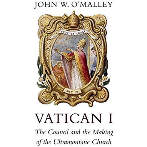 Vatican I : The Council And The Making Of The Ultramontane Church