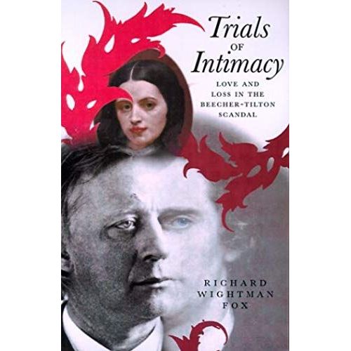 Trials Of Intimacy: Love And Loss In The Beecher-Tilton Scandal