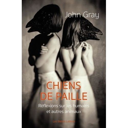 Chiens De Paille - Réflexions Sur Les Humains Et Autres Animaux
