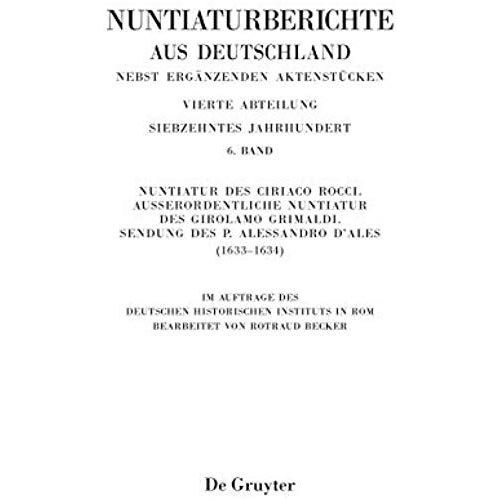 Nuntiaturberichte Aus Deutschland Nebst Ergänzenden Aktenstücken, Band 6, Nuntiatur Des Ciriaco Rocci. Außerordentliche Nuntiatur Des Girolamo Grimaldi - Sendung Des P. Alessandro D'ales (1633-1634)