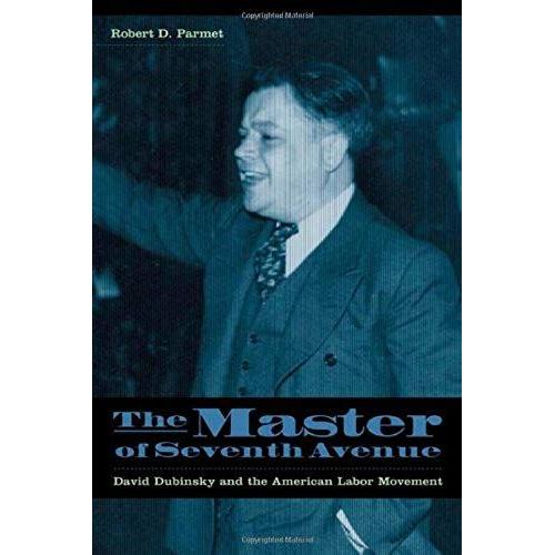 The Master Of Seventh Avenue: David Dubinsky And American Labor Movement