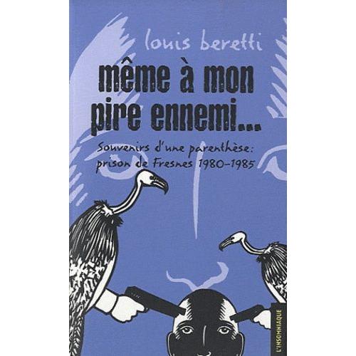 Même À Mon Pire Ennemi - Souvenirs D'une Parenthèse : Prison De Fresnes 1980-1985