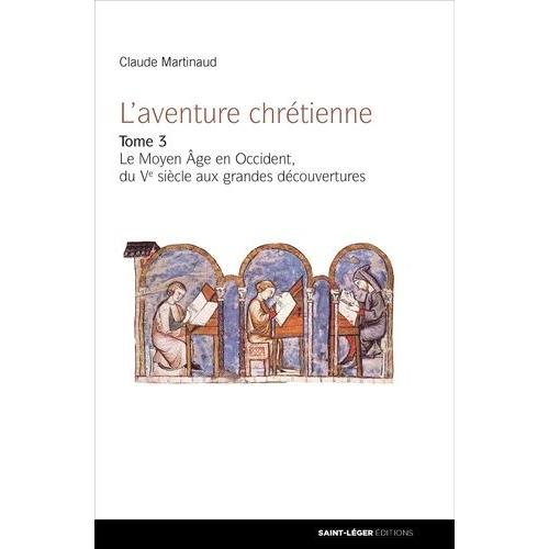 L'aventure Chrétienne - Tome 3, Le Moyen Âge En Occident Du Ve Siècle Aux Grandes Découvertes