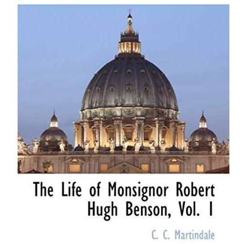 The Life Of Monsignor Robert Hugh Benson, Vol. 1