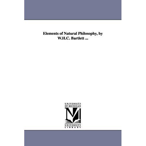 Elements Of Natural Philosophy, By W.H.C. Bartlett ...