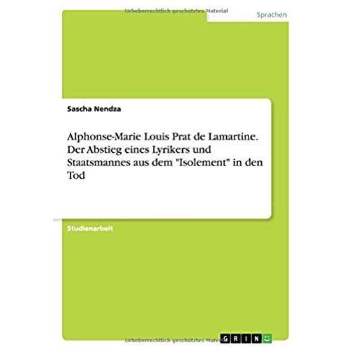 Alphonse-Marie Louis Prat De Lamartine. Der Abstieg Eines Lyrikers Und Staatsmannes Aus Dem "Isolement" In Den Tod