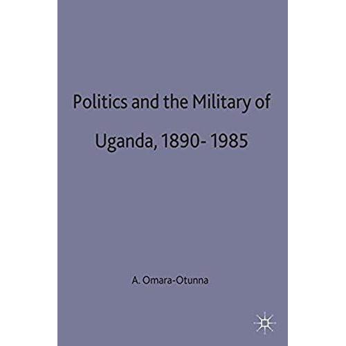 Politics And The Military In Uganda, 1890-1985