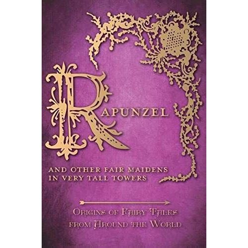 Rapunzel - And Other Fair Maidens In Very Tall Towers (Origins Of Fairy Tales From Around The World)