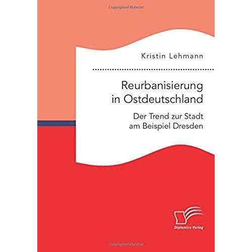 Reurbanisierung In Ostdeutschland. Der Trend Zur Stadt Am Beispiel Dresden