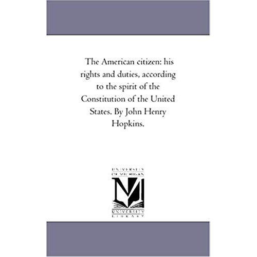 The American Citizen: His Rights And Duties, According To The Spirit Of The Constitution Of The United States. By John Henry Hopkins.