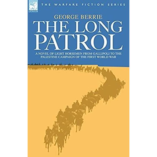 The Long Patrol - A Novel Of Light Horsemen From Gallipoli To The Palestine Campaign Of The First World War